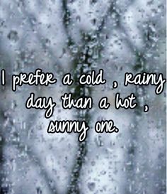 the words i prefer a cold, rainy day than a hot sunny one on it