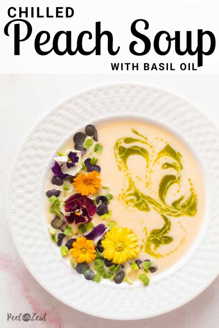 a white bowl filled with soup and flowers on top of it, text reads chilled peach soup with basil oil