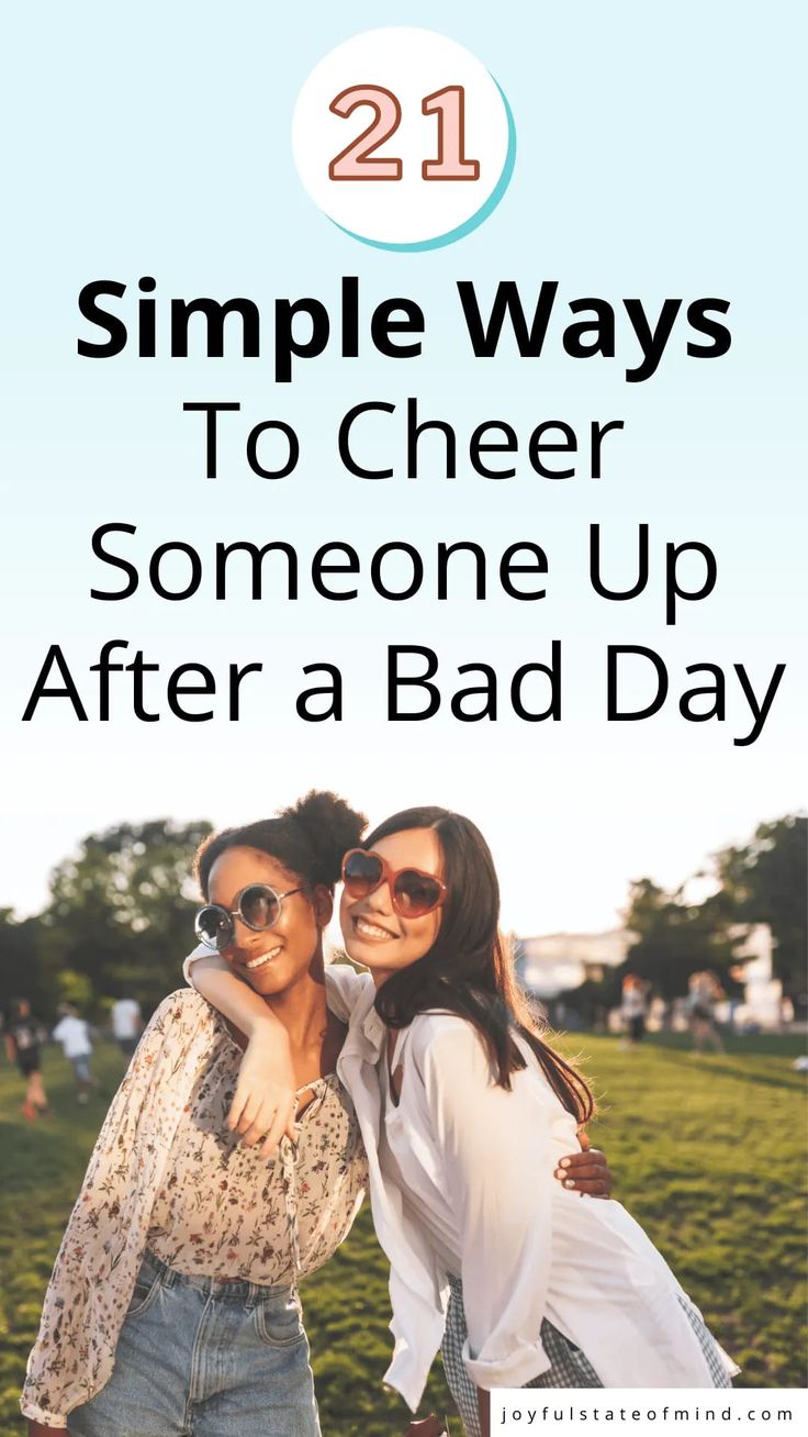 two women standing next to each other with the text 21 simple ways to cheer someone up after a bad day