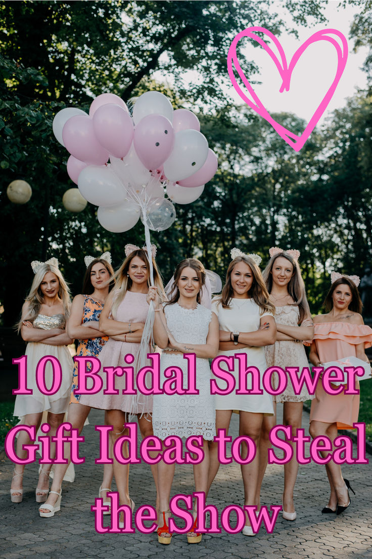 bridesmaids holding pink and white balloons with the words 10 bridal shower gift ideas to steal the show