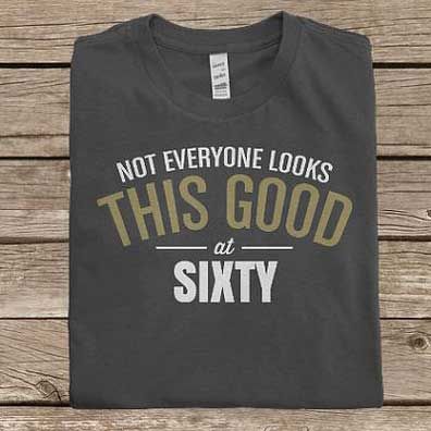 a t - shirt that says not everyone looks this good at sixty