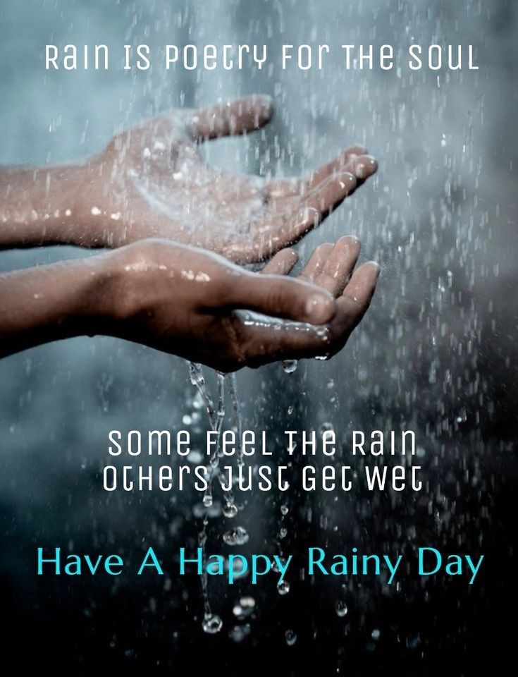 rain is poetry for the soul some feel the rain others just get wet have a happy rainy day