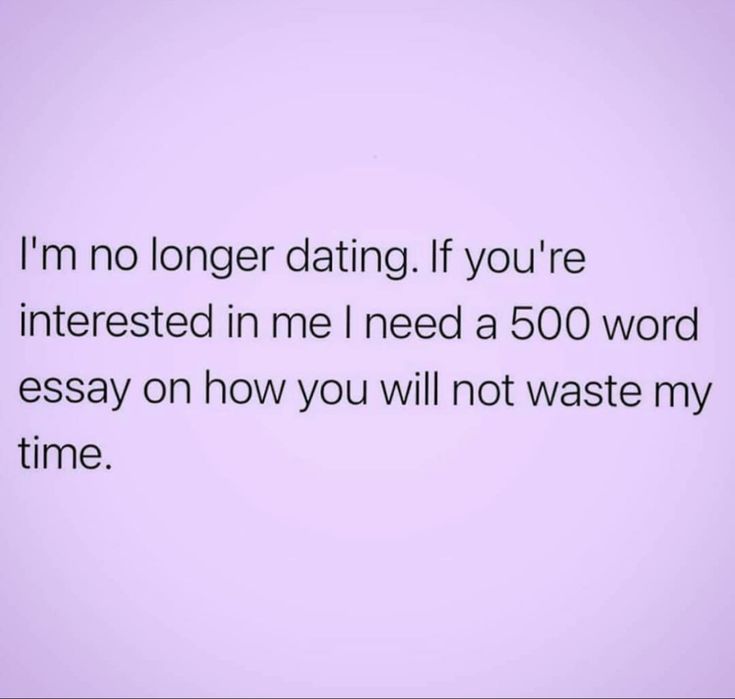 the text reads, i'm no longer dating if you're interested in me i need a 500 word