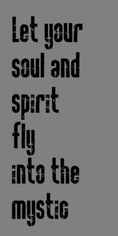 a black and white photo with the words let your soul and spirit fly into the mystic