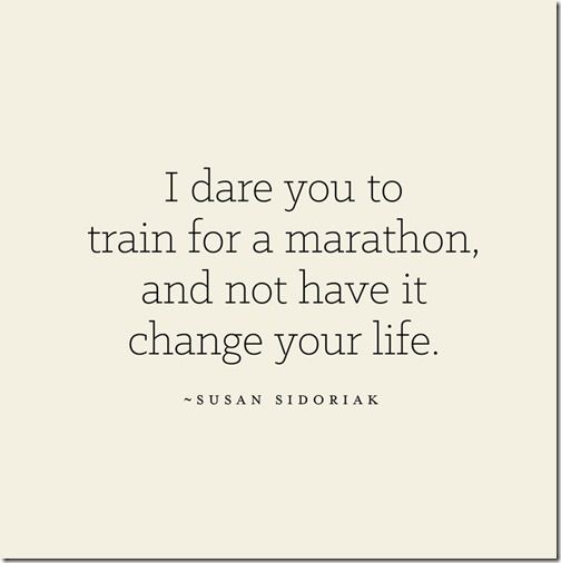 the quote i dare you to train for a marathon, and not have it change your life