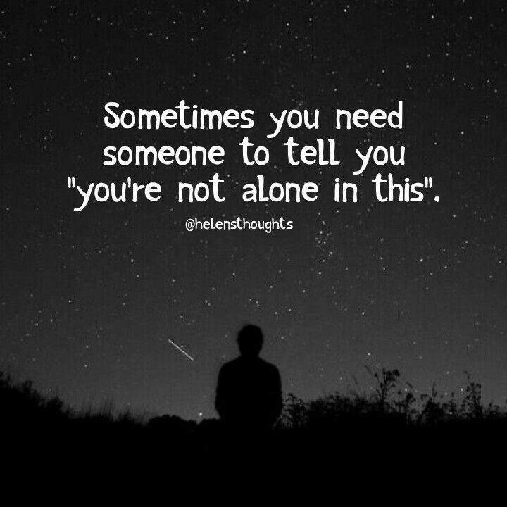 Sometimes you need someone to tell you "you're not alone in this." So Alone, Youre Not Alone, You're Not Alone, Leave Me Alone, Care Quotes, Deep Love, Need Someone, Get Better, I Need You