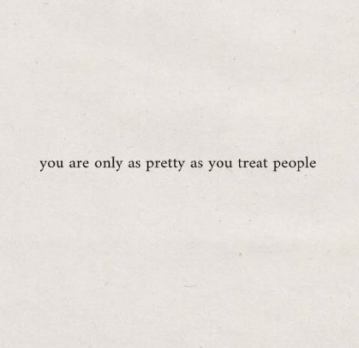 a piece of paper with the words you are only as pretty as you treat people