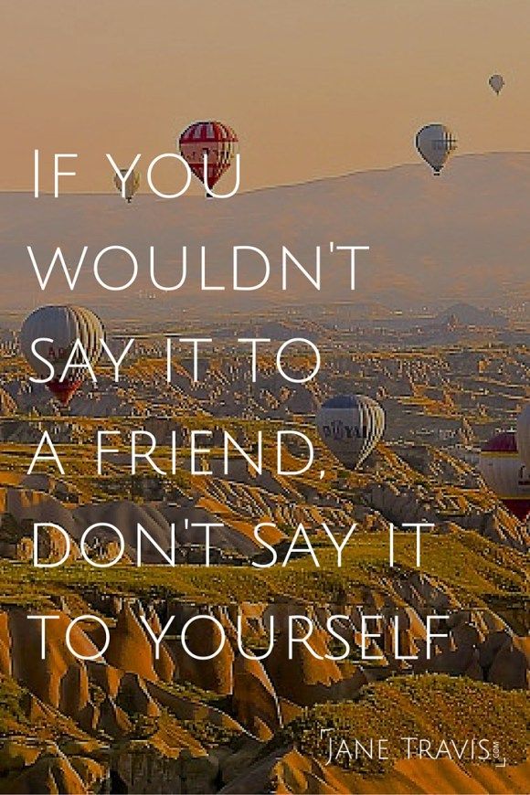 there are many hot air balloons flying in the sky with a quote on it that reads if you wouldn't say it to a friend, don't say it, don't say it to yourself