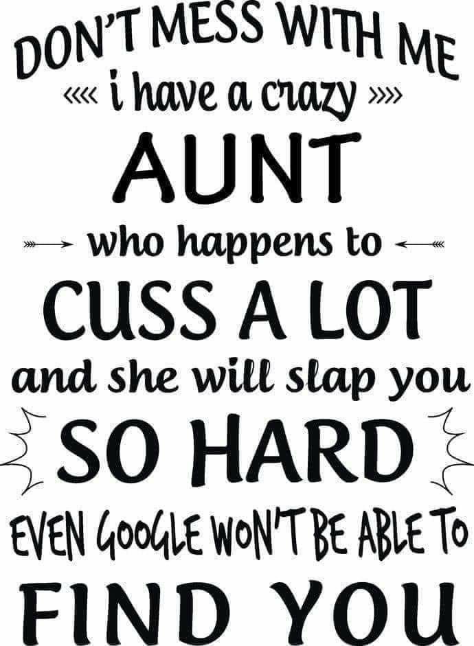 a quote that says don't mess with me i have a crazy aunt who happens to cuss a lot and she will slap you so hard