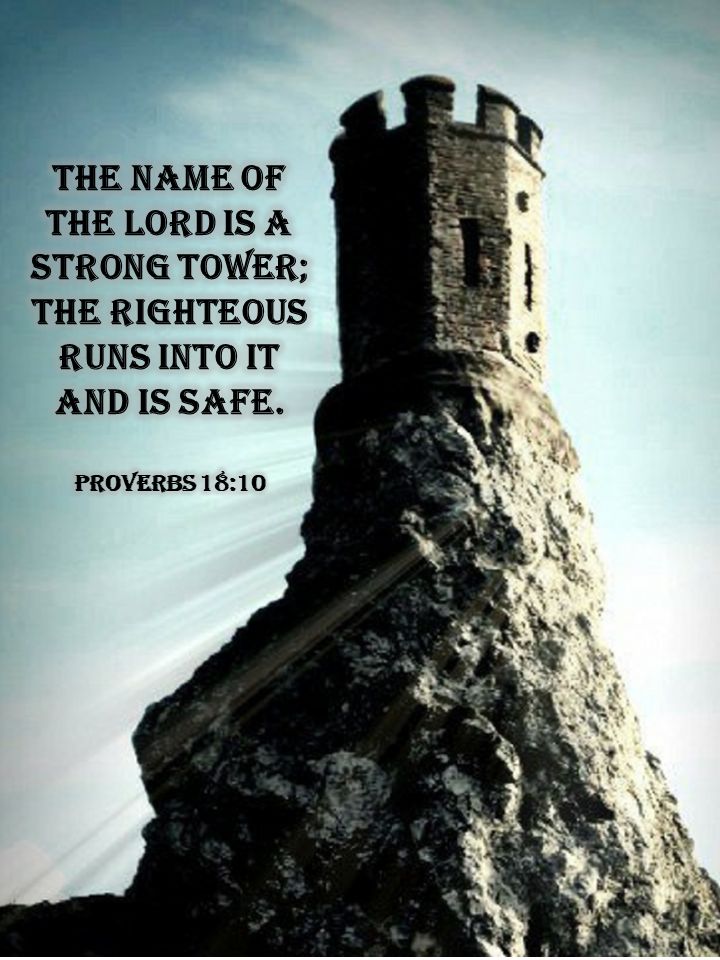 the name of the lord is a strong tower, the righteous runs into it and is safe