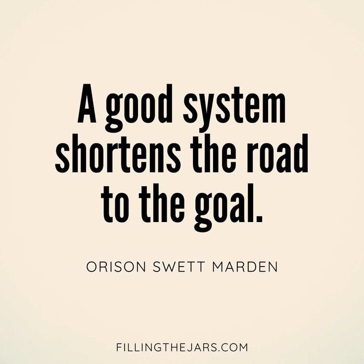 a good system shortens the road to the goal - orison swett marden