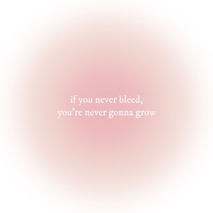 a pink background with the words if you never bleed, you're never going grow