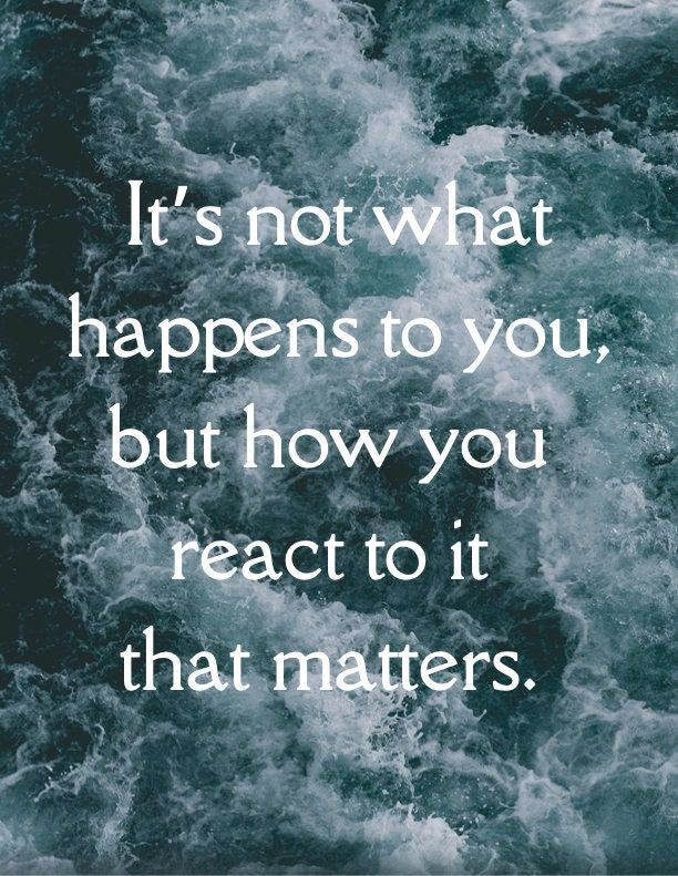 the quote it's not what happens to you, but how you react to it that matters