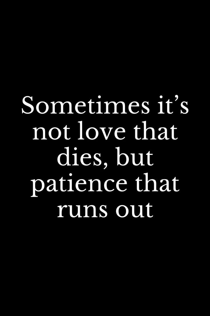 a black and white photo with the words sometimes it's not love that dies, but patience that runs out