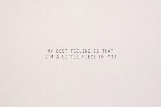 a piece of paper with the words, my best feeling is that i'm a little piece of you