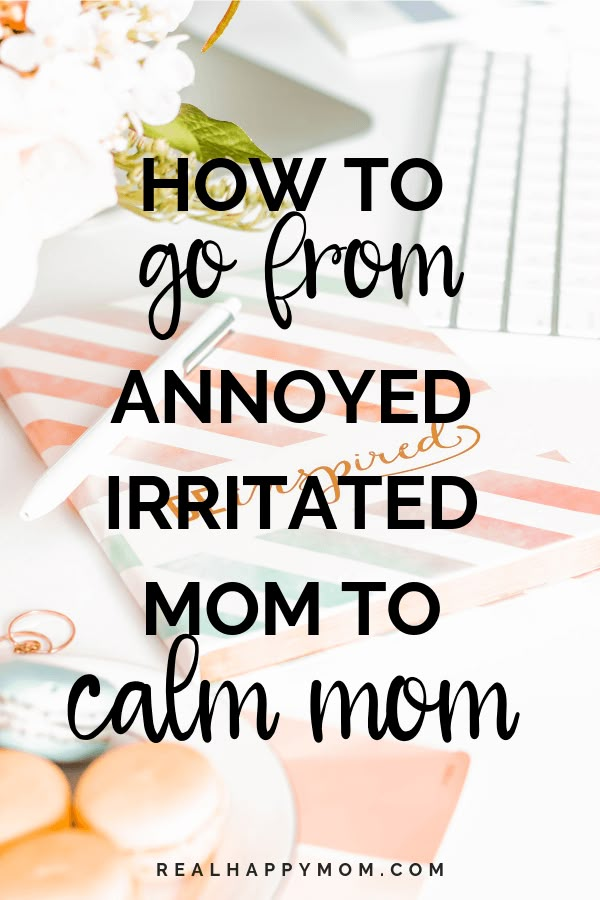 the words how to go from annoyed irritated mom to calm mom