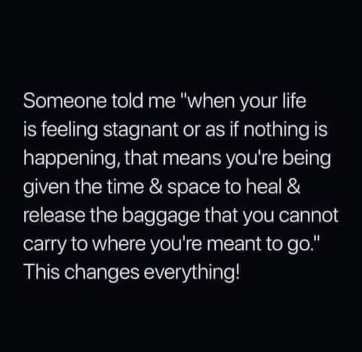 someone told me when your life is feeling stagnant as if nothing is happening that means you're being given the time & space to heal