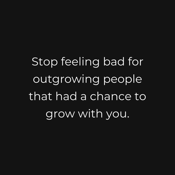 a black and white photo with the words stop feeling bad for outgrowing people that had a chance to grow with you