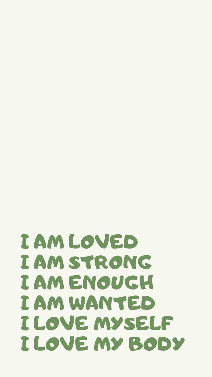 i am loved i am strong i am enough i am wanted i love my body