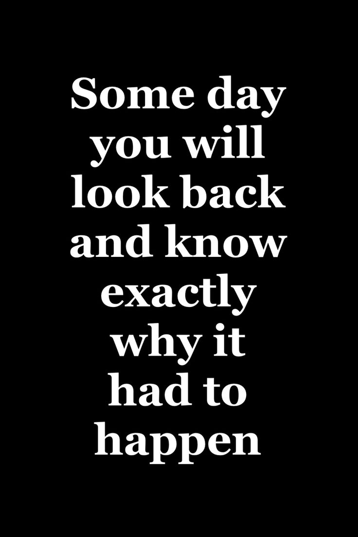 some day you will look back and know exactly why it had to happen that way