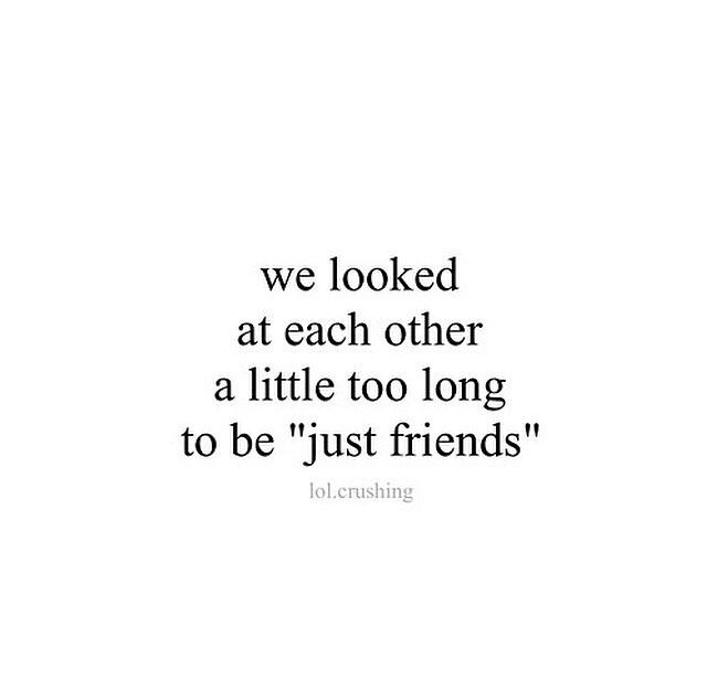 a quote that reads, we looked at each other a little too long to be just friends