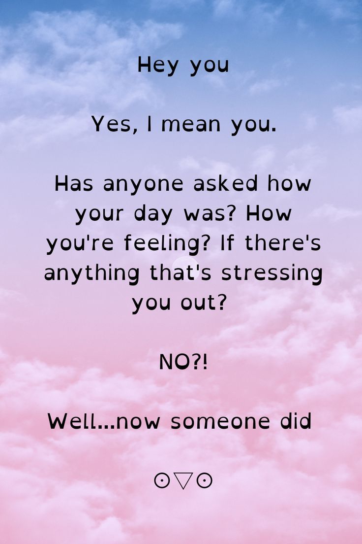 a pink sky with clouds and the words hey you yes, i mean you has anyone asked how your day was? if there's anything that's stressing you out? not?