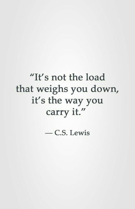 a quote that reads it's not the load that weighs you down, it's the way you carry it