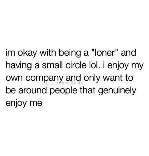 a quote that says i'm okay with being a loner and having a small circle lol