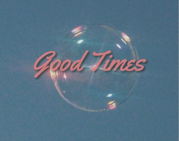 the words good times are written on a bubble in front of a clear blue sky