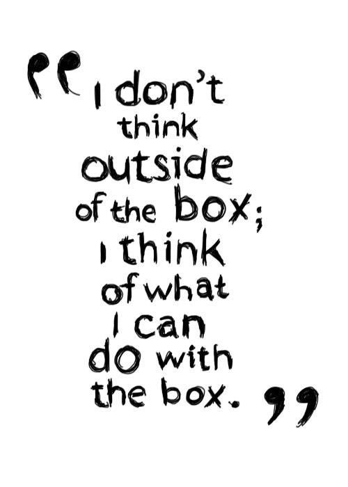 a black and white quote with the words i don't think outside of the box