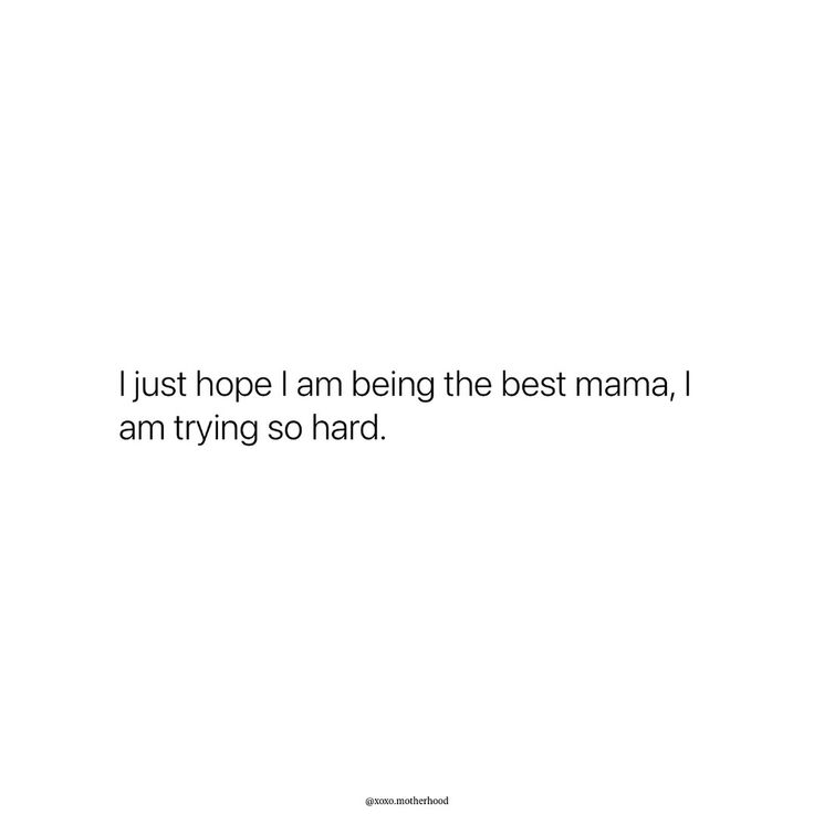 a white background with the words i just hope i am being the best mama, i am trying so hard