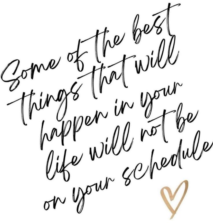 a handwritten quote that reads, some of the best things that will happen in your life are not possible on your schedule