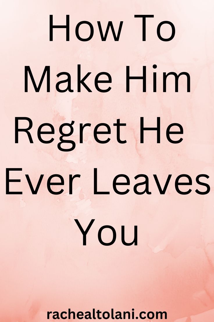 the words, how to make him regret he ever leaves you on a pink background