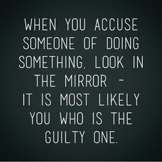 a black and white photo with the words when you access someone of doing something, look in the mirror it is most likely you who is the guilty one