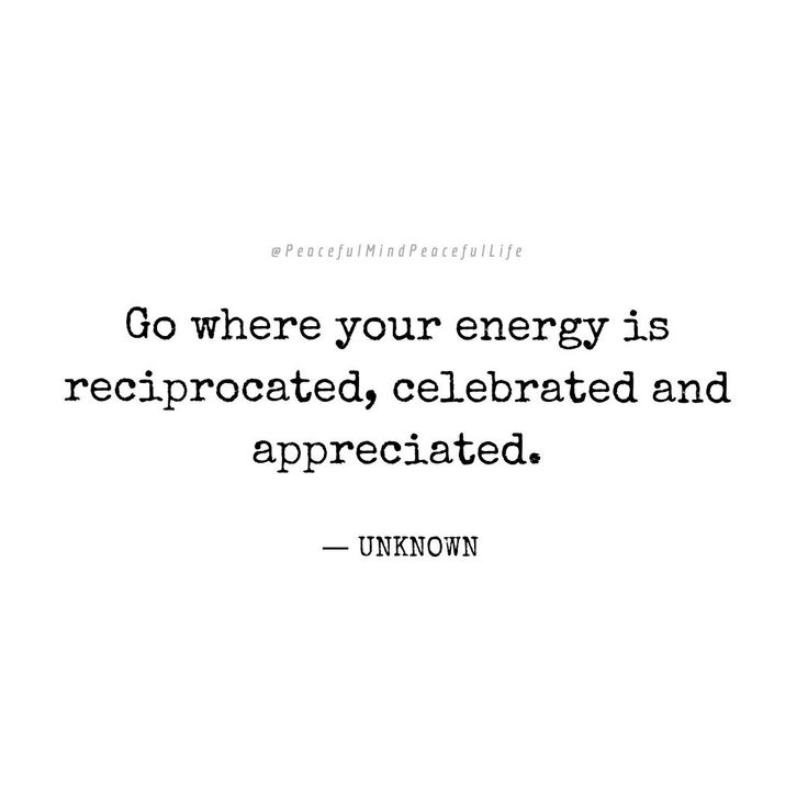 a quote from unknown on energy is reciprocated, celebrate and appreciated