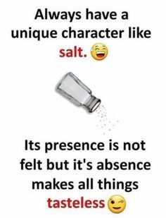 a bottle with some water coming out of it and the caption says, always have a unique character like salt its presence is not felt but it's