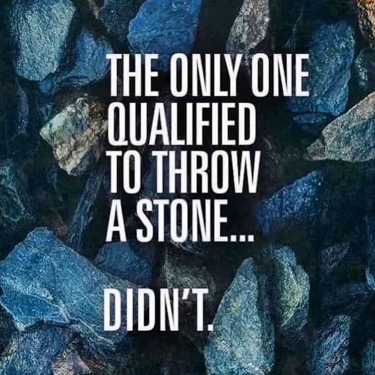 blue rocks with the words, the only one quailed to throw a stone didn't