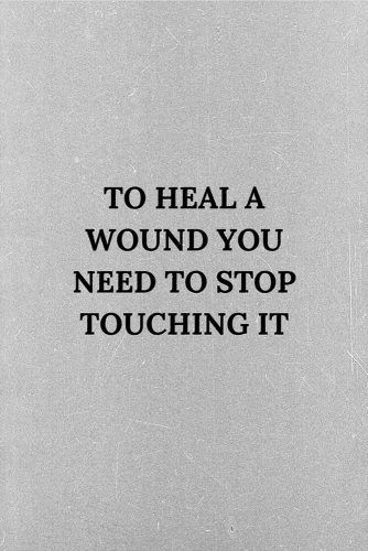 a black and white photo with the words to heal a wound you need to stop touching it