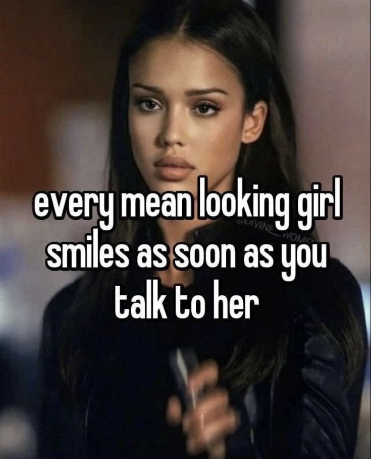 a woman looking at the camera with text that reads every mean looking girl smiles as soon as you talk to her