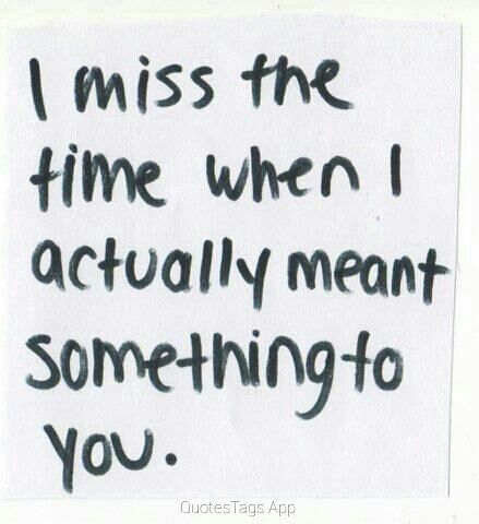 a piece of paper with the words i miss the time when i actually meant something to you