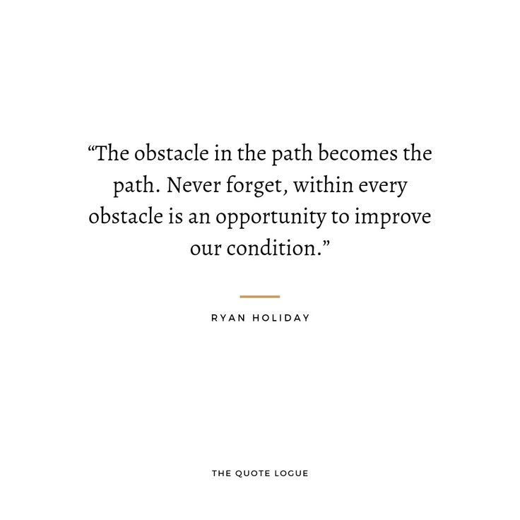 the quote from ryan holiday that says, the obstacle in the path becomes the path never forget, within every obstacle is an opportunity to improve our condition