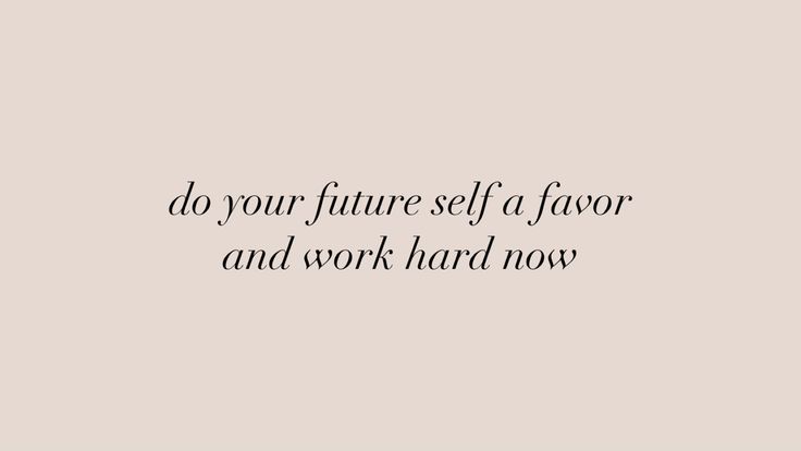 the words do your future self a flavor and work hard now on a beige background