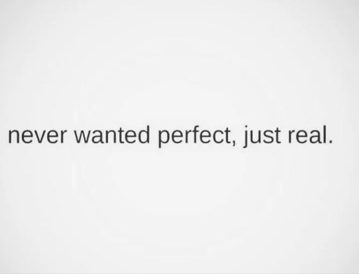 the words never wanted perfect, just real