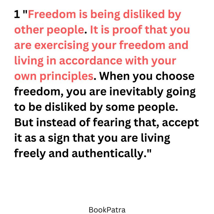 a quote from the book, freedom is being dislikiled by other people it is proof that you are