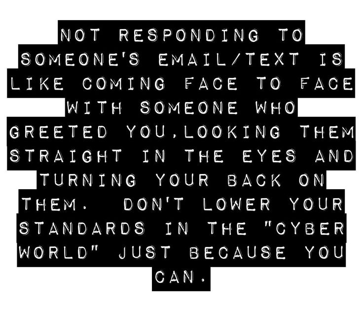 a black and white photo with the words, not responding to someone's email / text is like coming face to face