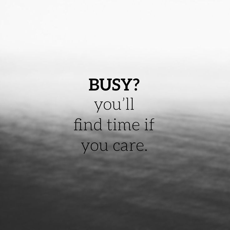 a black and white photo with the words busy? you'll find time if you care