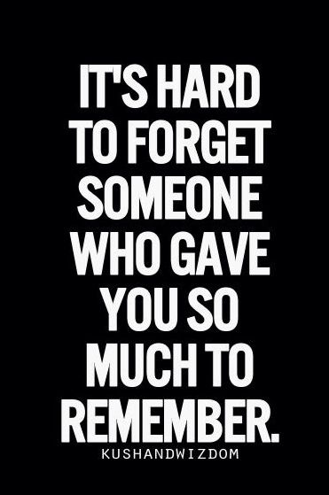 it's hard to forget someone who gave you so much to remember - kusandwi zdom