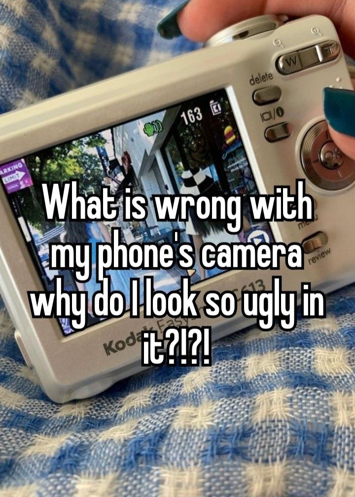 someone holding a camera with the text what is wrong with my phone's camera why do i look so ugly in it?