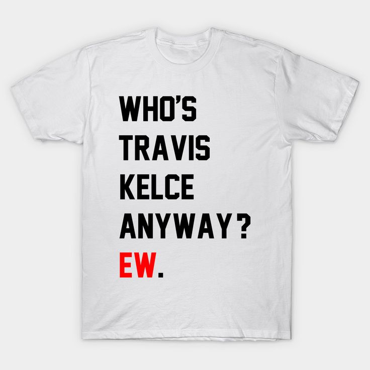 Who's Travis Kelce Anyway? Ew. Perfect for fans of Tay. -- Choose from our vast selection of Crewneck and V-Neck T-Shirts to match with your favorite design to make the perfect graphic T-Shirt. Pick your favorite: Classic, Boxy, Tri-Blend, V-Neck, or Premium. Customize your color! For men and women. Cotton T-shirt With Text Print For Fan Conventions, Graphic Tee With Letter Print For Fan Conventions, Crew Neck Tops With Text Print For Fan Conventions, Crew Neck T-shirt With Letter Print For Fan Conventions, Crew Neck T-shirt For Fan Conventions With Text Print, Band Merch T-shirt With Letter Print For Conventions, Travis Kelce, V Neck T Shirt, Graphic T Shirt