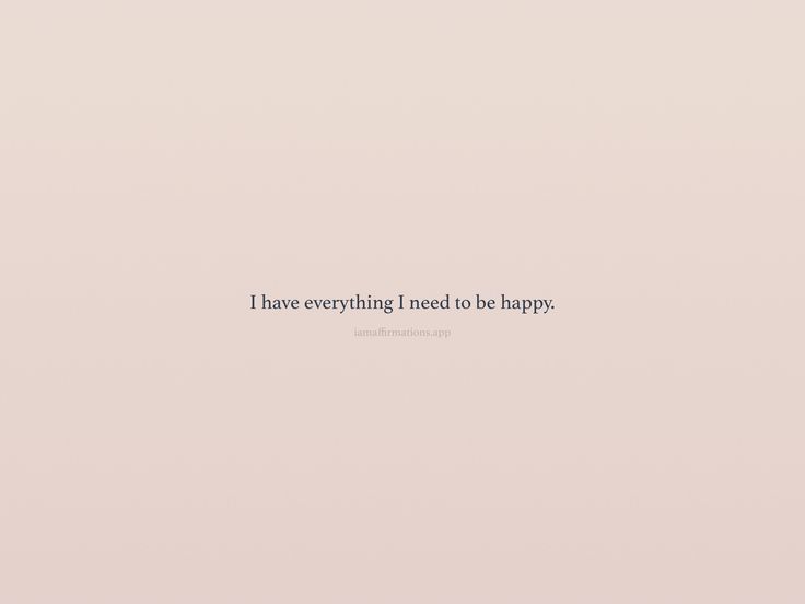 the words i have everything i need to be happy written in black on a pale pink background